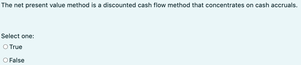  The net present value method is a discounted cash flow method