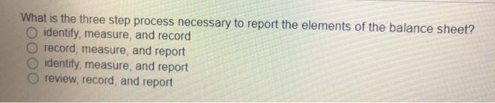  What is the three step process necessary to report the elements