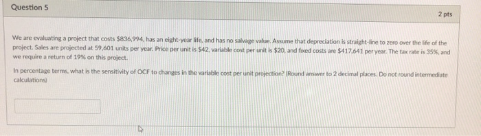  Question 5 2 pts We are evaluating a project that costs