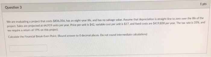  1 pts Question 3 We are evaluating a project that costs