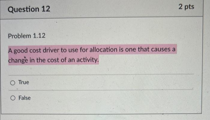 Question 12 2 pts Problem 1.12 A good cost driver to
