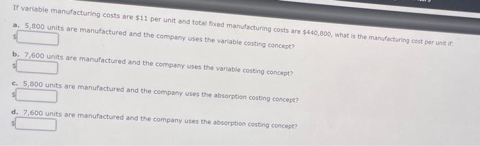  If variable manufacturing costs are $11 per unit and total fixed