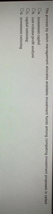  The process by which management allocates available investment funds among competing