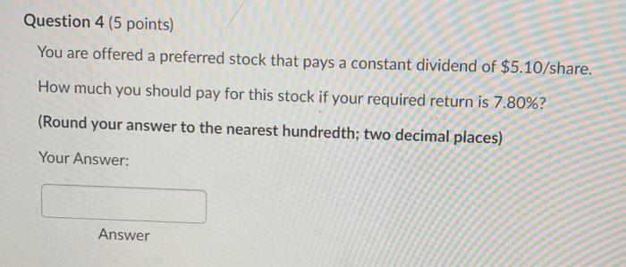  Question 4 (5 points) You are offered a preferred stock that