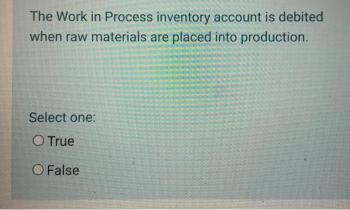  The Work in Process inventory account is debited when raw materials