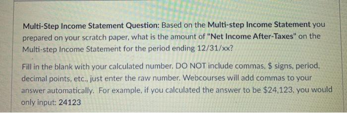 After-Taxes" on the Multi-step Income Statement for the period ending 12/31/xX? Fill