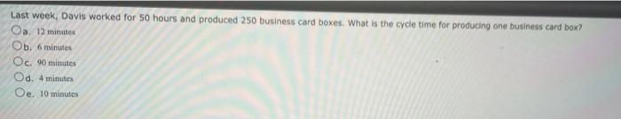  Last week, Davis worked for 50 hours and produced 250 business