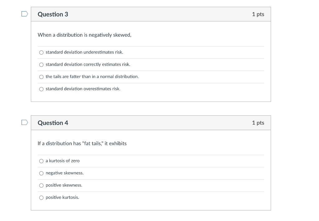  Question 3 1 pts When a distribution is negatively skewed, O