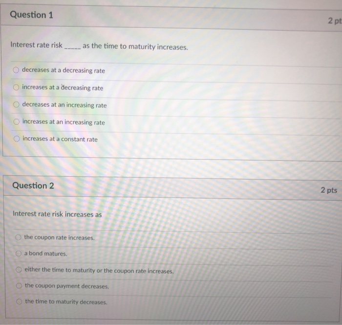  Question 1 2 pt Interest rate risk as the time to