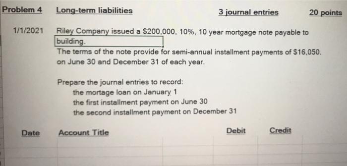  Problem 4 Long-term liabilities 3 journal entries 20 points 1/1/2021 Riley