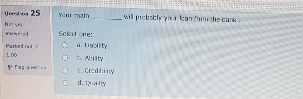  Question 25 Your main will probably your loan from the bank.