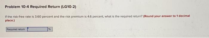  Problem 10-4 Required Return (LG10-2) If the risk-free rate is 3.60