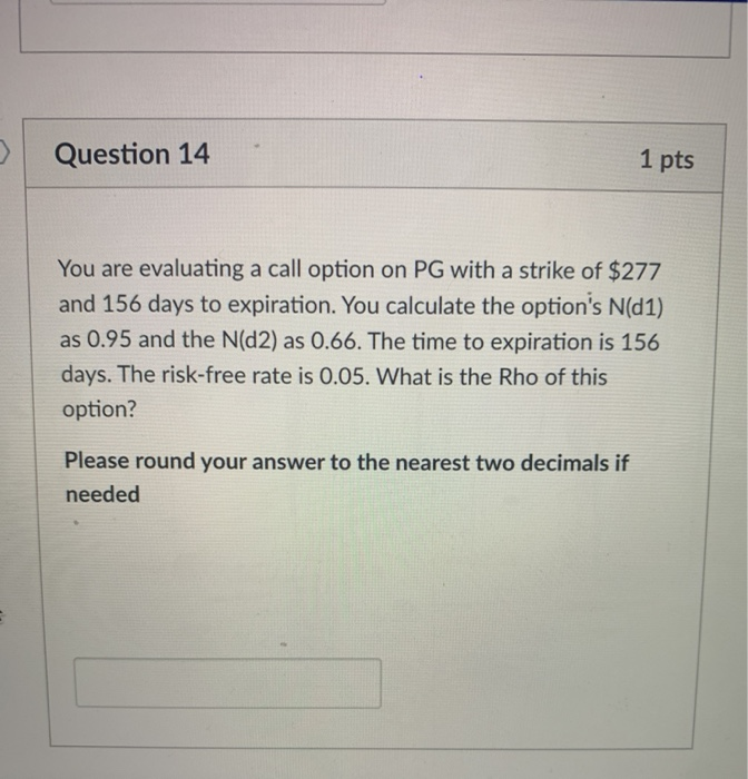  > Question 14 1 pts You are evaluating a call option