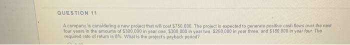  QUESTION 11 A company is considering a new project that will