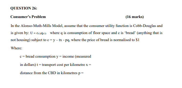 QUESTION 26: Consumer's Problem (16 marks) In the Alonso-Muth-Mills Model, assume