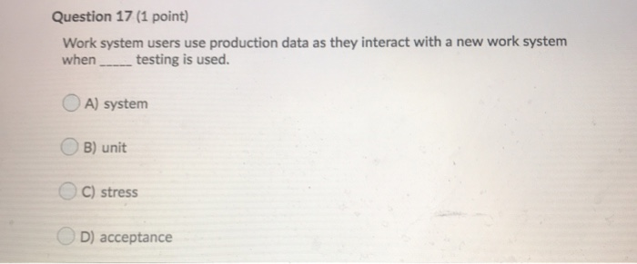  Question 17 (1 point) Work system users use production data as