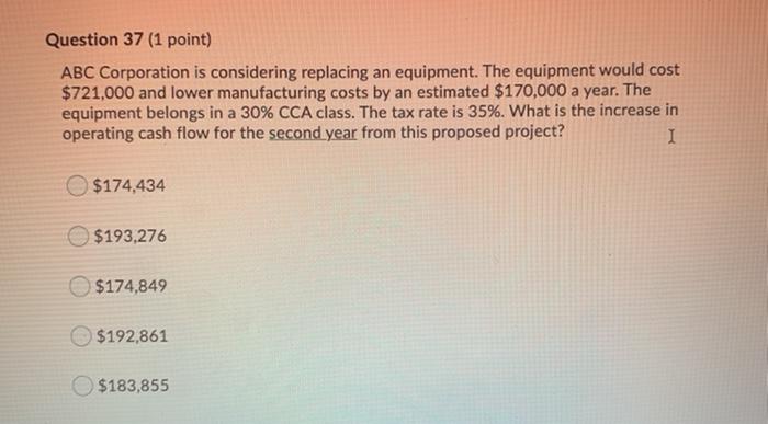  Question 37 (1 point) ABC Corporation is considering replacing an equipment.
