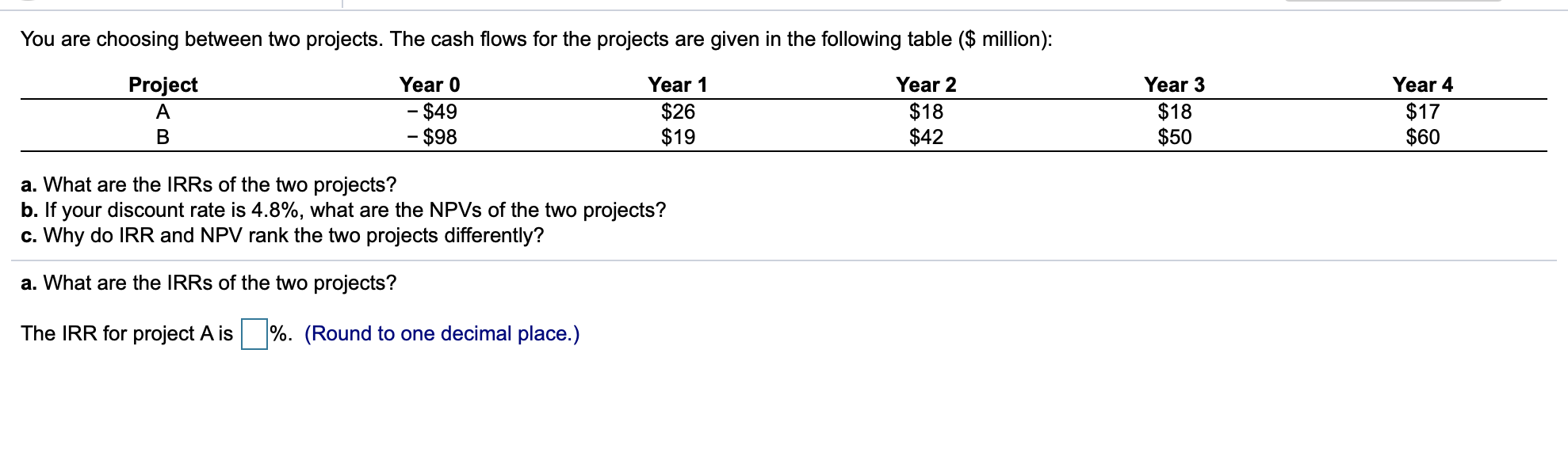 Please answer A,B,C You are choosing between two projects. The cash flows