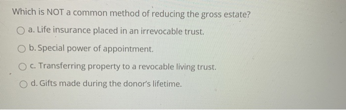 Which is NOT a common method of reducing the gross estate?