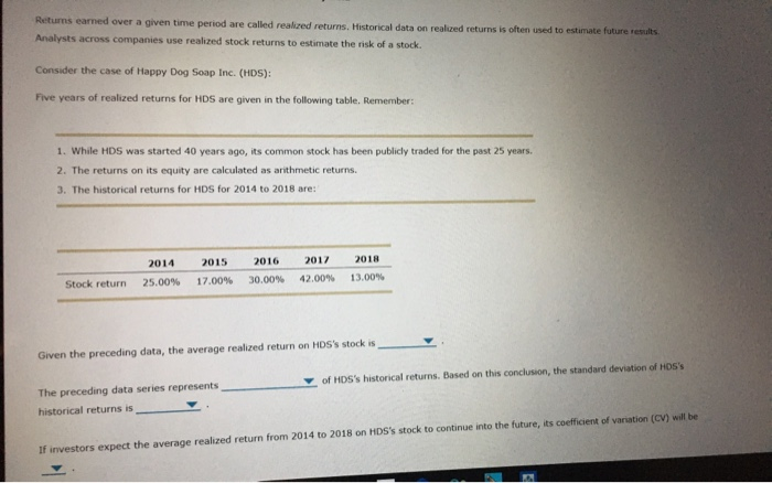 Returns earned over a given time period are called realized returns. Historical