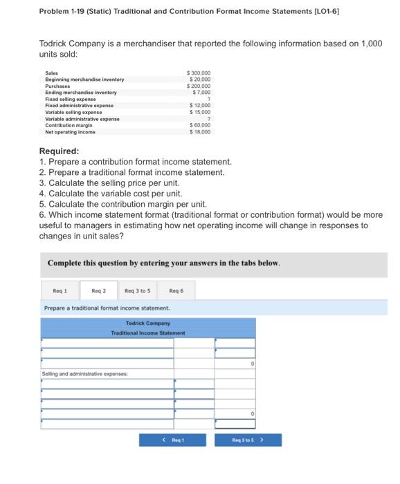  Problem 1-19 (Static) Traditional and Contribution Format Income Statements [LO1-6] Todrick