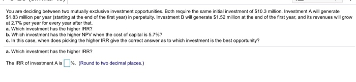  You are deciding between two mutually exclusive investment opportunities. Both require