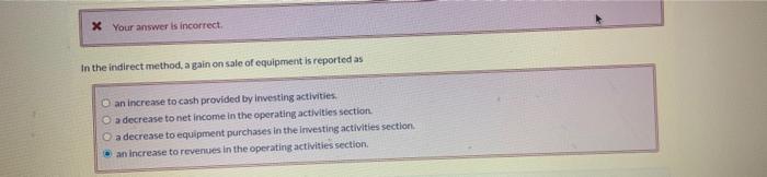  * Your answer is incorrect In the indirect method, a gain