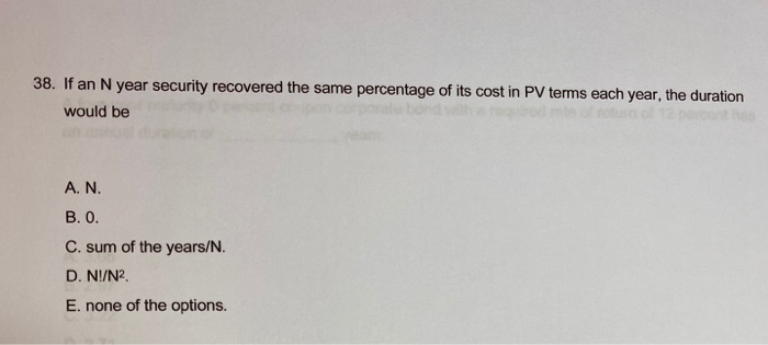  38. If an N year security recovered the same percentage of