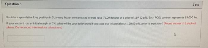  Question 5 2 pts You take a speculative long position in