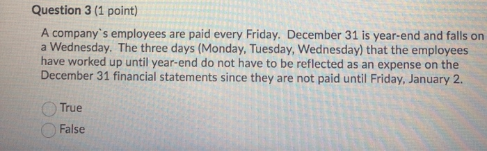 contain estimated amounts. True False Question 3 (1 point) A company's employees