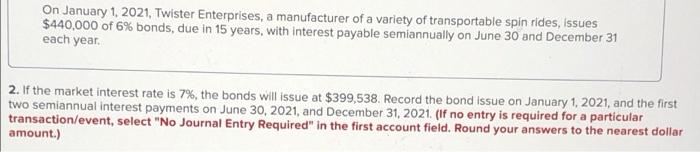  1. Record the bond issue. 2. Record the first semiannual interest