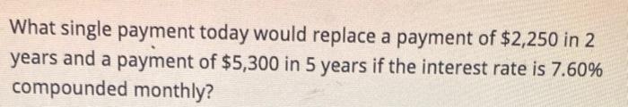  What single payment today would replace a payment of $2,250 in