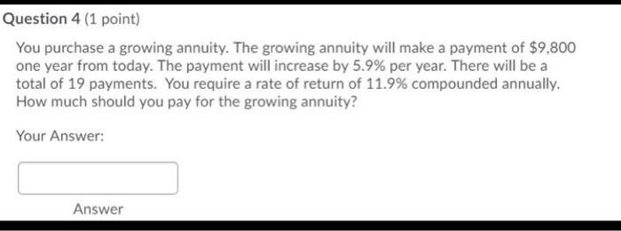purchased a growing perpetuity. You paid $71,500 for the growing perpetuity. The