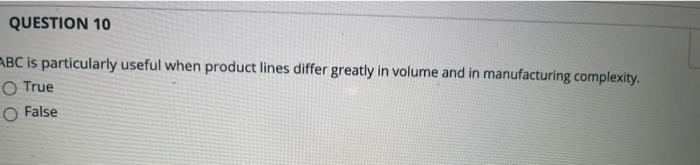  QUESTION 10 ABC is particularly useful when product lines differ greatly