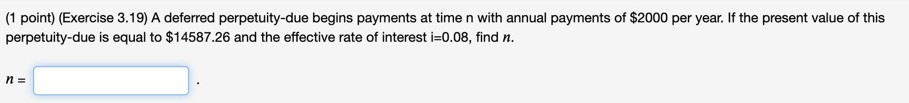  (1 point) (Exercise 3.19) A deferred perpetuity-due begins payments at time