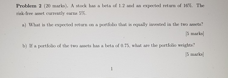 Problem 2 (20 marks). A stock has a beta of 1.2