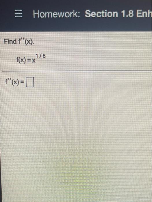 14x- 4 X = Homework: Section 1.8 Enh Find t''(x). 1/6 f(x)=x'