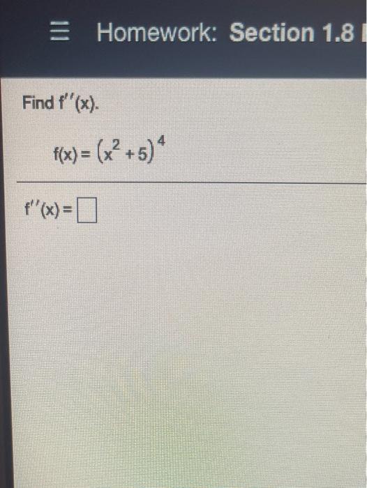 f''(x)=0 = Homework: Section 1.8 Find f'(x). f(x) = (x+5)* f'(x)= =