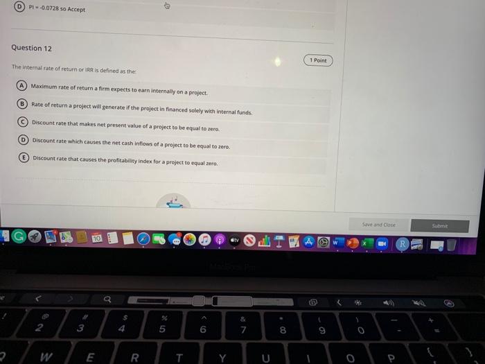  D P-0.0728 so Accept Question 12 1 Point The internal rate