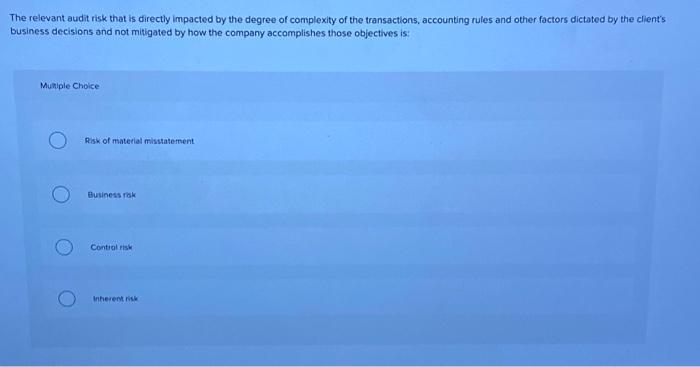 give right answer please ! The relevant audit risk that is directly