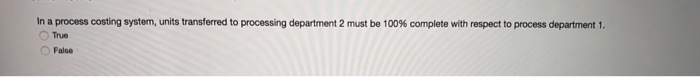  In a process costing system, units transferred to processing department 2