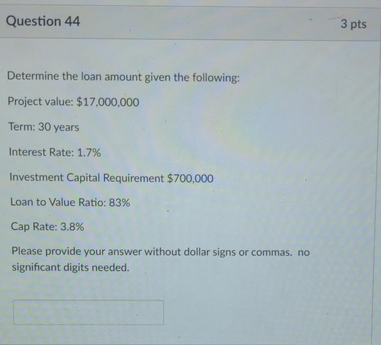 Question 44 3 pts Determine the loan amount given the following: