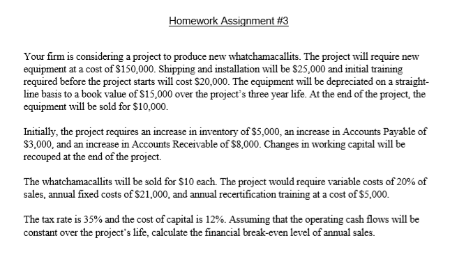  Homework Assignment #3 Your firm is considering a project to produce
