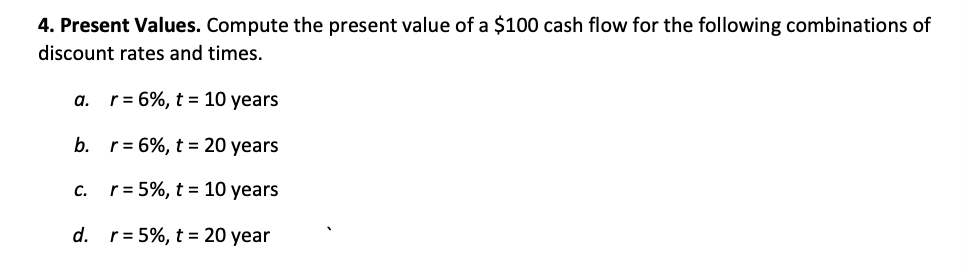  4. Present Values. Compute the present value of a $100 cash