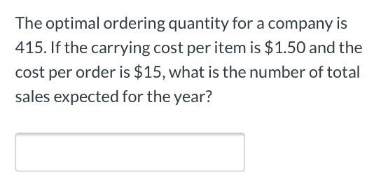  The optimal ordering quantity for a company is 415. If the
