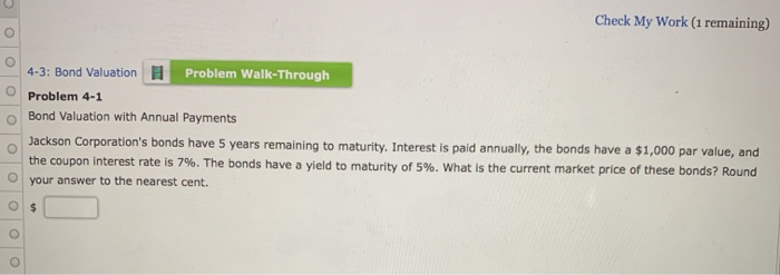  Check My Work (1 remaining) 4-3: Bond Valuation 1 Problem Walk-Through