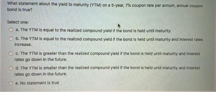  What statement about the yield to maturity (YTM) on a 5-year,