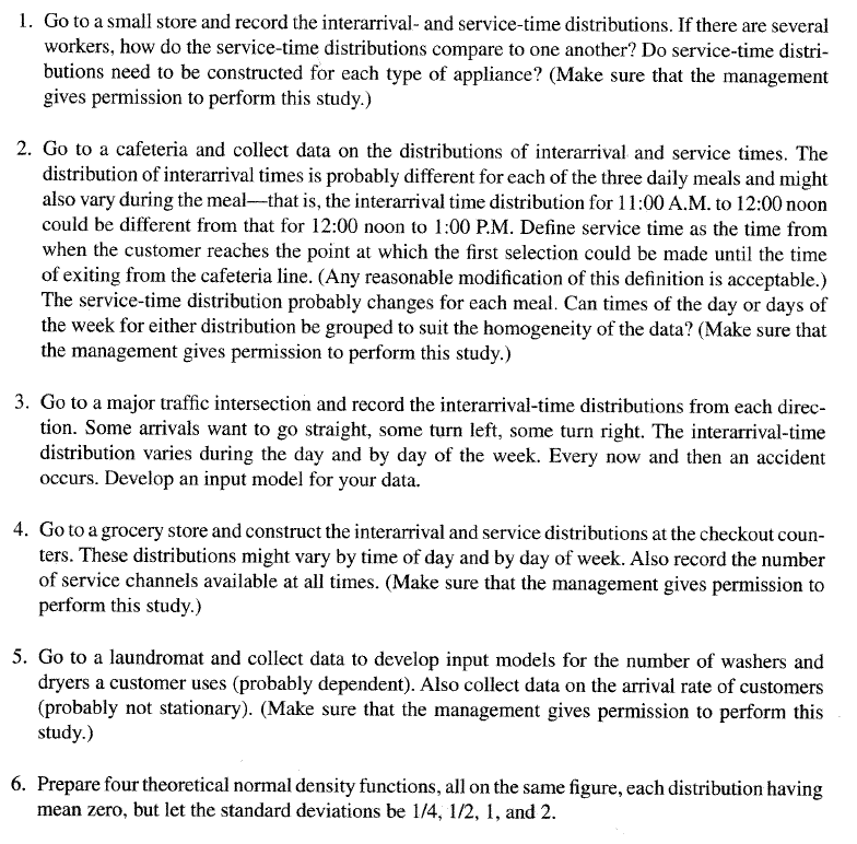  1. Go to a small store and record the interarrival- and