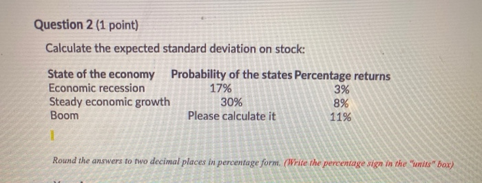  Question 2 (1 point) Calculate the expected standard deviation on stock: