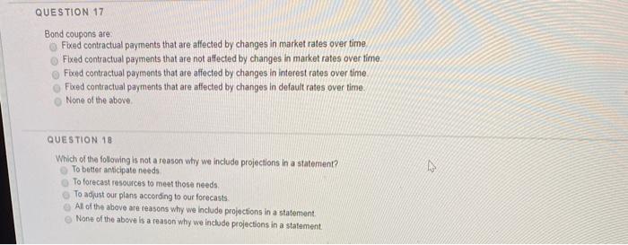  QUESTION 17 Bond coupons are Fixed contractual payments that are affected